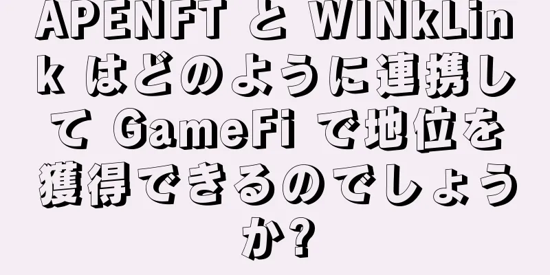APENFT と WINkLink はどのように連携して GameFi で地位を獲得できるのでしょうか?