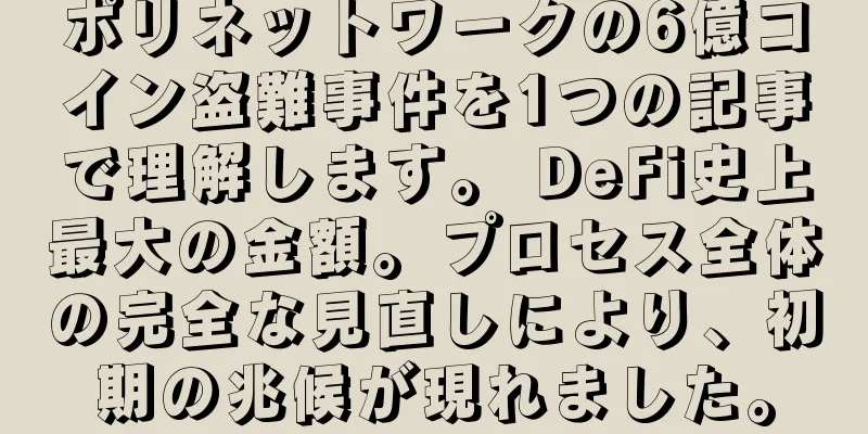 ポリネットワークの6億コイン盗難事件を1つの記事で理解します。 DeFi史上最大の金額。プロセス全体の完全な見直しにより、初期の兆候が現れました。