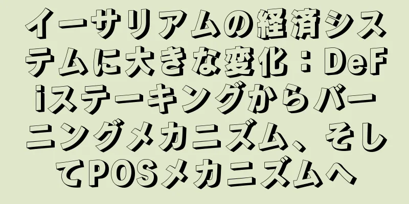 イーサリアムの経済システムに大きな変化：DeFiステーキングからバーニングメカニズム、そしてPOSメカニズムへ