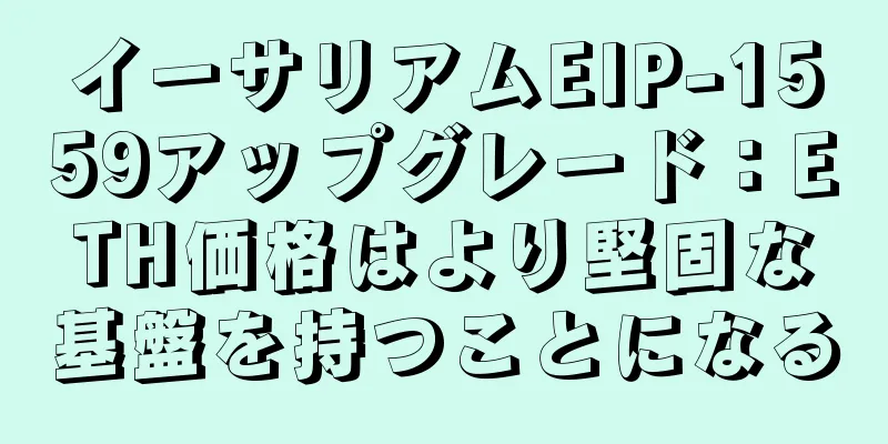 イーサリアムEIP-1559アップグレード：ETH価格はより堅固な基盤を持つことになる