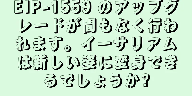 EIP-1559 のアップグレードが間もなく行われます。イーサリアムは新しい姿に変身できるでしょうか?