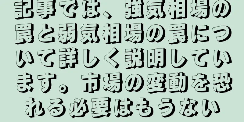 記事では、強気相場の罠と弱気相場の罠について詳しく説明しています。市場の変動を恐れる必要はもうない