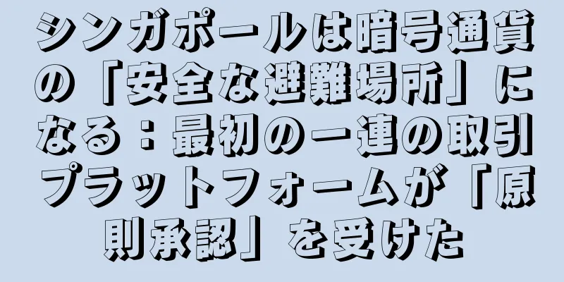 シンガポールは暗号通貨の「安全な避難場所」になる：最初の一連の取引プラットフォームが「原則承認」を受けた