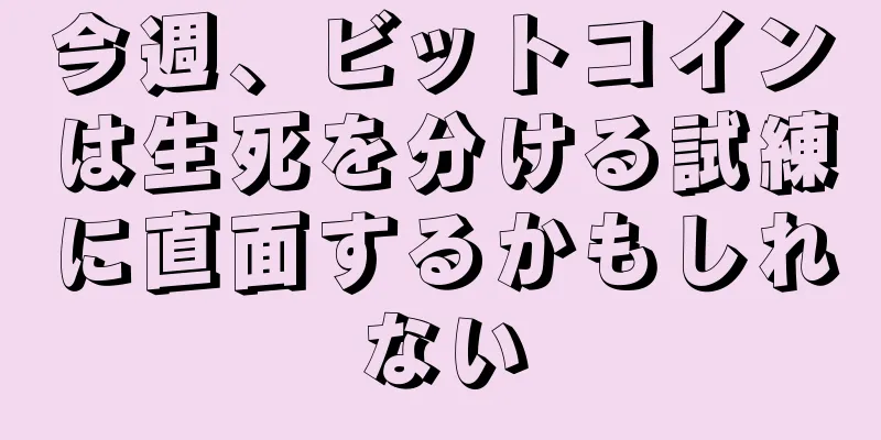 今週、ビットコインは生死を分ける試練に直面するかもしれない