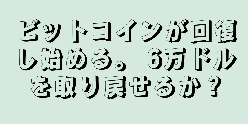 ビットコインが回復し始める。 6万ドルを取り戻せるか？