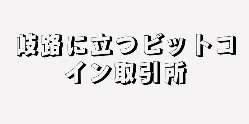 岐路に立つビットコイン取引所