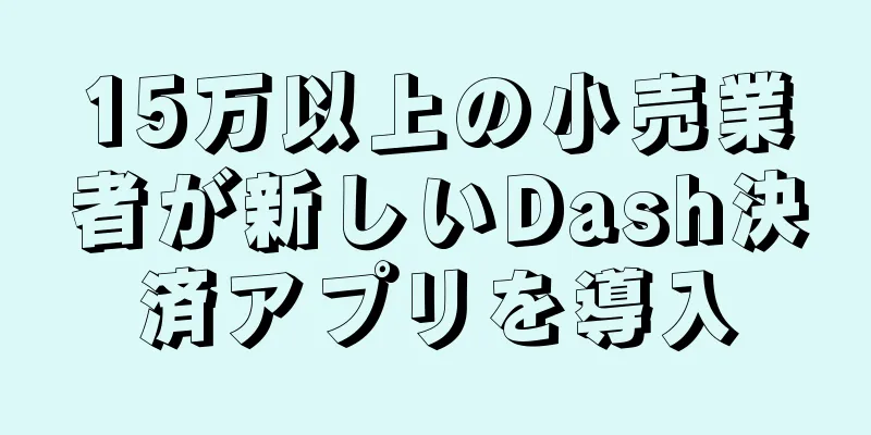 15万以上の小売業者が新しいDash決済アプリを導入