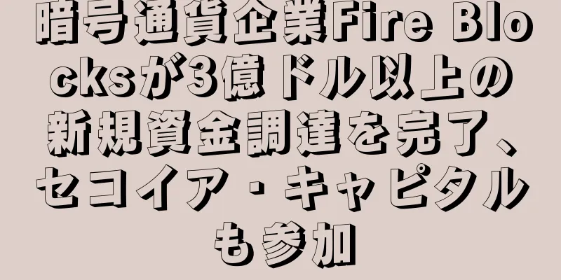 暗号通貨企業Fire Blocksが3億ドル以上の新規資金調達を完了、セコイア・キャピタルも参加