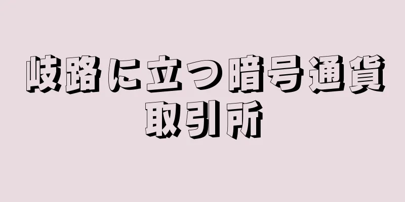 岐路に立つ暗号通貨取引所