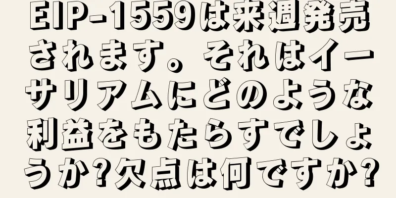 EIP-1559は来週発売されます。それはイーサリアムにどのような利益をもたらすでしょうか?欠点は何ですか?