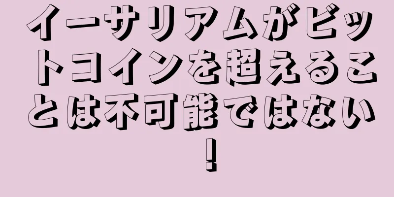 イーサリアムがビットコインを超えることは不可能ではない！