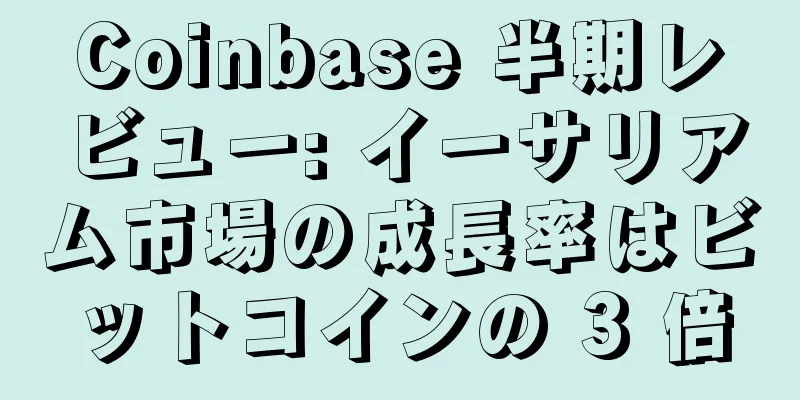 Coinbase 半期レビュー: イーサリアム市場の成長率はビットコインの 3 倍