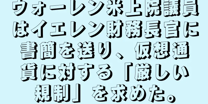 ウォーレン米上院議員はイエレン財務長官に書簡を送り、仮想通貨に対する「厳しい規制」を求めた。