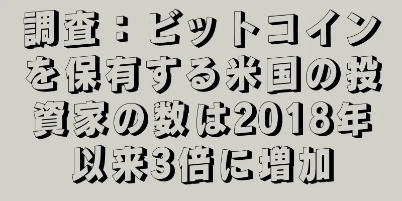 調査：ビットコインを保有する米国の投資家の数は2018年以来3倍に増加