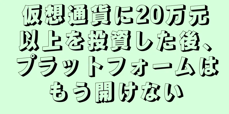 仮想通貨に20万元以上を投資した後、プラットフォームはもう開けない