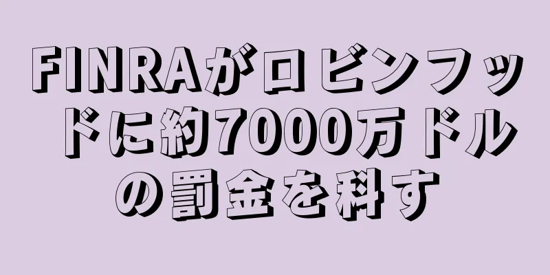 FINRAがロビンフッドに約7000万ドルの罰金を科す
