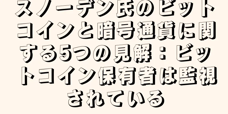 スノーデン氏のビットコインと暗号通貨に関する5つの見解：ビットコイン保有者は監視されている