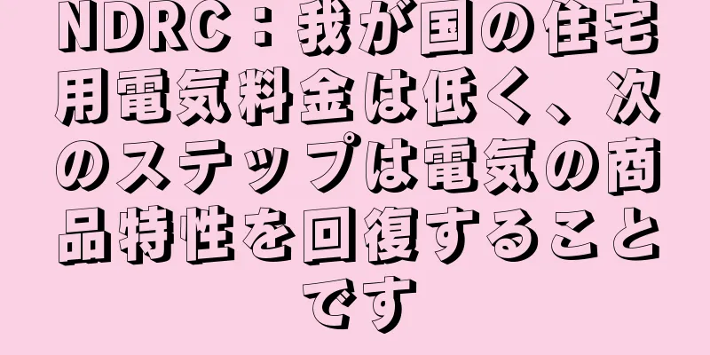 NDRC：我が国の住宅用電気料金は低く、次のステップは電気の商品特性を回復することです