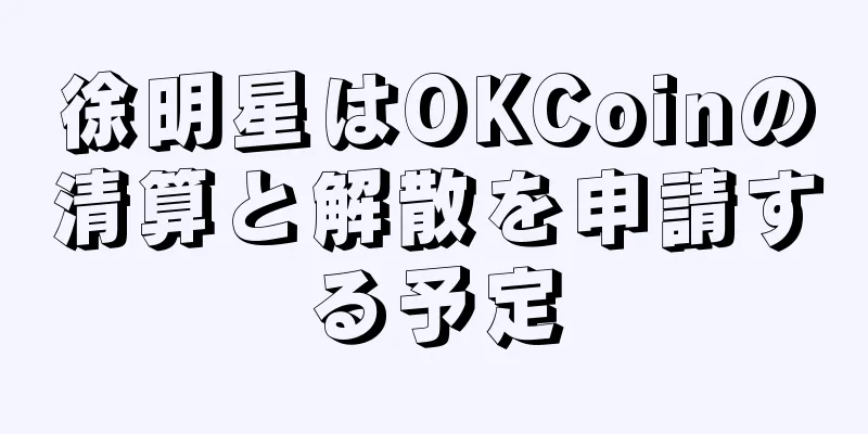 徐明星はOKCoinの清算と解散を申請する予定