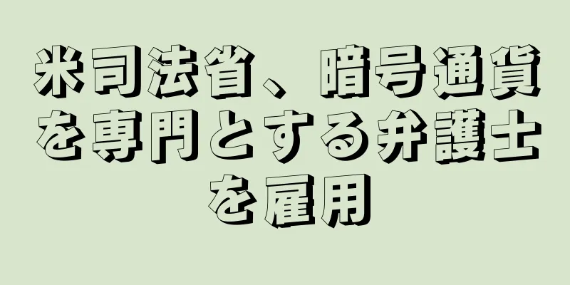 米司法省、暗号通貨を専門とする弁護士を雇用