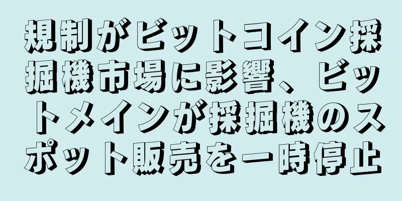 規制がビットコイン採掘機市場に影響、ビットメインが採掘機のスポット販売を一時停止
