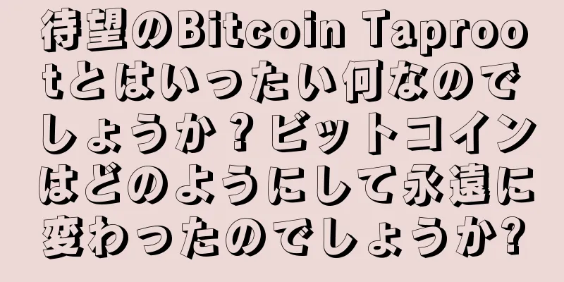 待望のBitcoin Taprootとはいったい何なのでしょうか？ビットコインはどのようにして永遠に変わったのでしょうか?