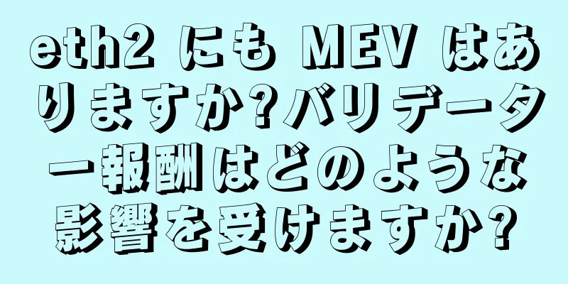 eth2 にも MEV はありますか?バリデーター報酬はどのような影響を受けますか?