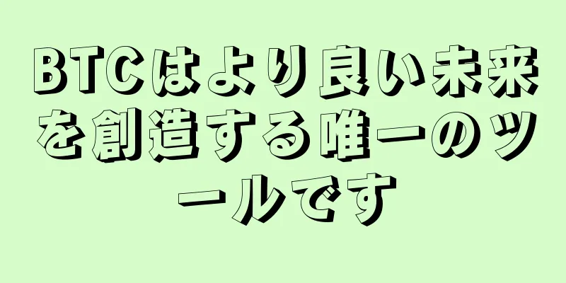 BTCはより良い未来を創造する唯一のツールです