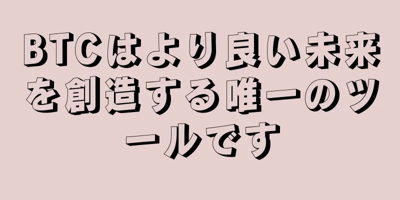 BTCはより良い未来を創造する唯一のツールです