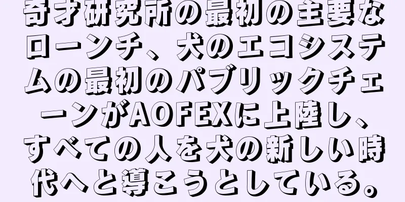奇才研究所の最初の主要なローンチ、犬のエコシステムの最初のパブリックチェーンがAOFEXに上陸し、すべての人を犬の新しい時代へと導こうとしている。