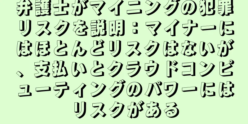 弁護士がマイニングの犯罪リスクを説明：マイナーにはほとんどリスクはないが、支払いとクラウドコンピューティングのパワーにはリスクがある