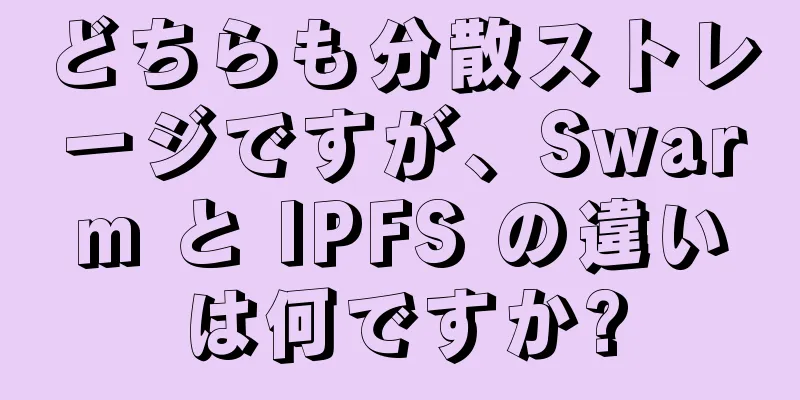 どちらも分散ストレージですが、Swarm と IPFS の違いは何ですか?