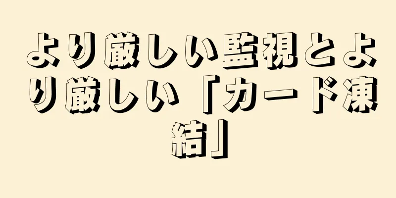 より厳しい監視とより厳しい「カード凍結」