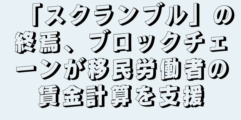 「スクランブル」の終焉、ブロックチェーンが移民労働者の賃金計算を支援