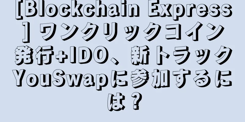 [Blockchain Express] ワンクリックコイン発行+IDO、新トラックYouSwapに参加するには？