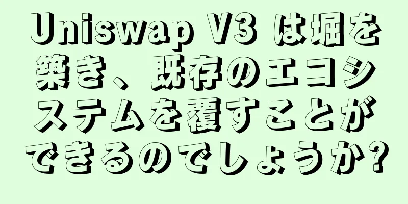 Uniswap V3 は堀を築き、既存のエコシステムを覆すことができるのでしょうか?