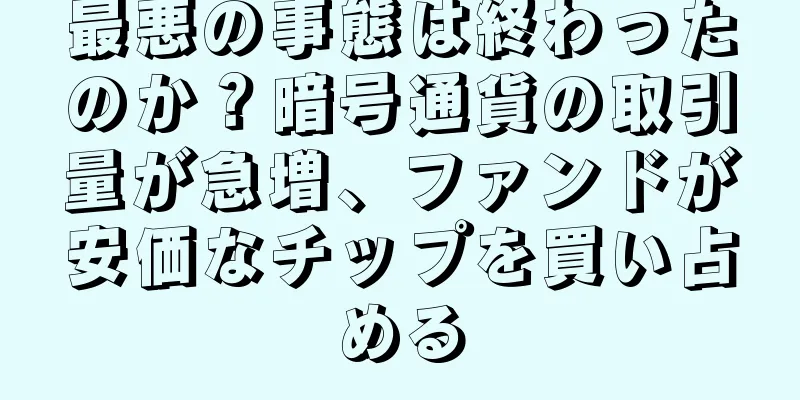 最悪の事態は終わったのか？暗号通貨の取引量が急増、ファンドが安価なチップを買い占める