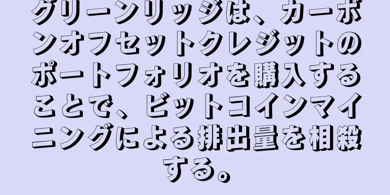 グリーンリッジは、カーボンオフセットクレジットのポートフォリオを購入することで、ビットコインマイニングによる排出量を相殺する。