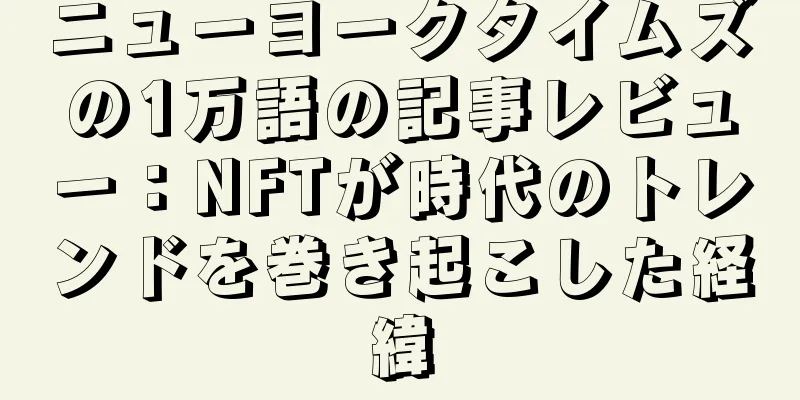 ニューヨークタイムズの1万語の記事レビュー：NFTが時代のトレンドを巻き起こした経緯