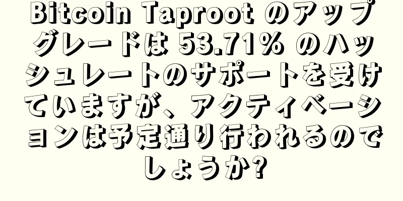 Bitcoin Taproot のアップグレードは 53.71% のハッシュレートのサポートを受けていますが、アクティベーションは予定通り行われるのでしょうか?