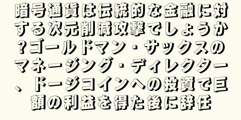 暗号通貨は伝統的な金融に対する次元削減攻撃でしょうか?ゴールドマン・サックスのマネージング・ディレクター、ドージコインへの投資で巨額の利益を得た後に辞任