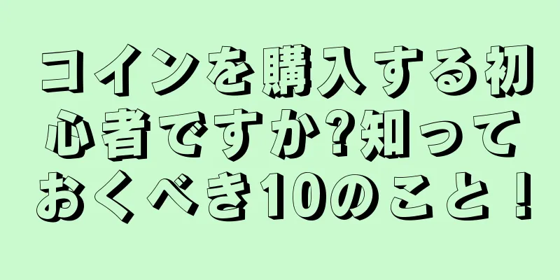 コインを購入する初心者ですか?知っておくべき10のこと！