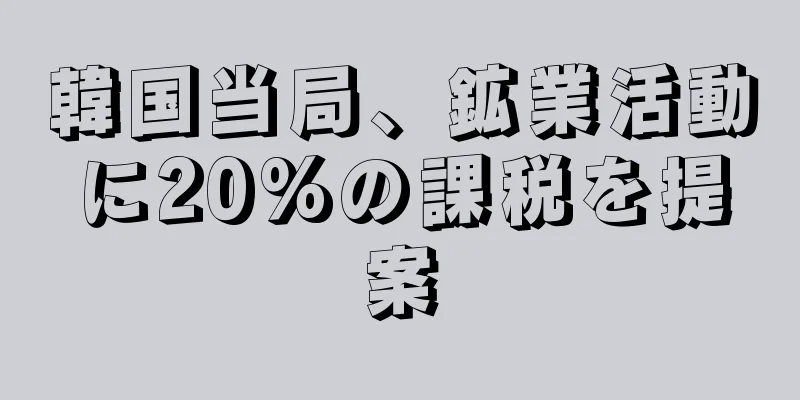 韓国当局、鉱業活動に20%の課税を提案