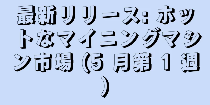 最新リリース: ホットなマイニングマシン市場 (5 月第 1 週)