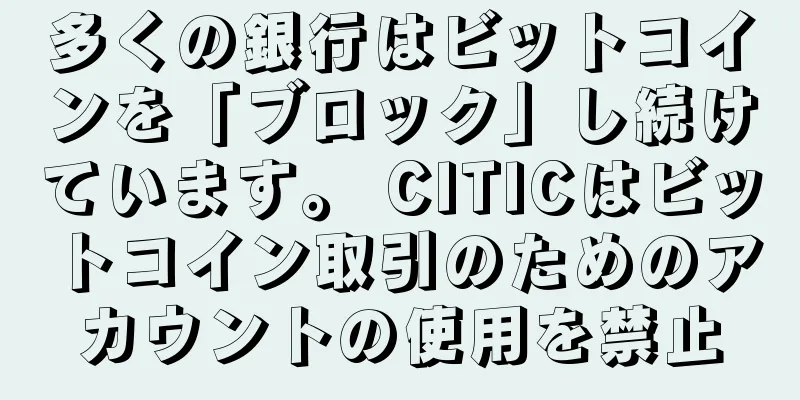 多くの銀行はビットコインを「ブロック」し続けています。 CITICはビットコイン取引のためのアカウントの使用を禁止