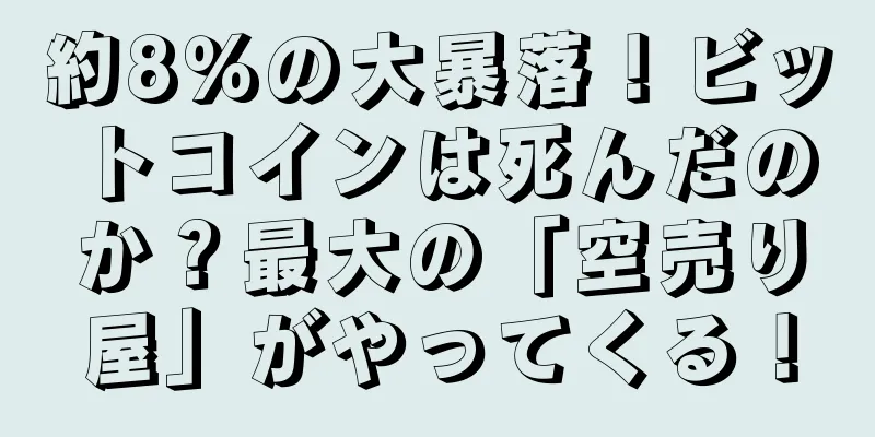 約8％の大暴落！ビットコインは死んだのか？最大の「空売り屋」がやってくる！