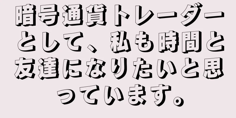 暗号通貨トレーダーとして、私も時間と友達になりたいと思っています。