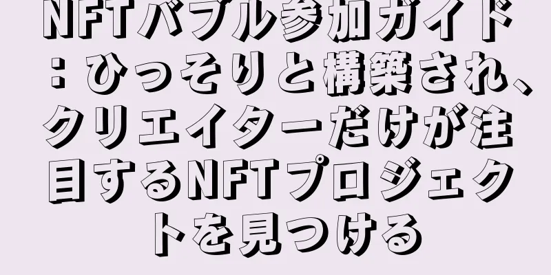 NFTバブル参加ガイド：ひっそりと構築され、クリエイターだけが注目するNFTプロジェクトを見つける