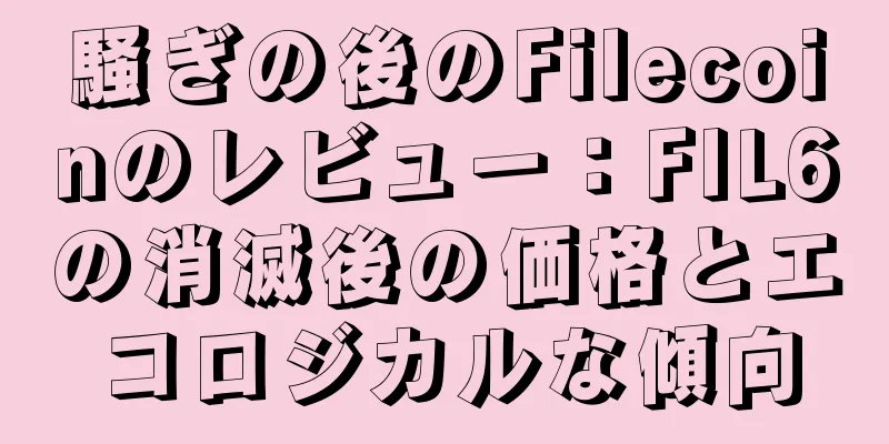 騒ぎの後のFilecoinのレビュー：FIL6の消滅後の価格とエコロジカルな傾向