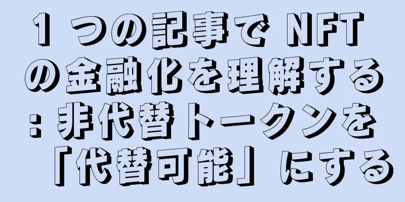 1 つの記事で NFT の金融化を理解する: 非代替トークンを「代替可能」にする